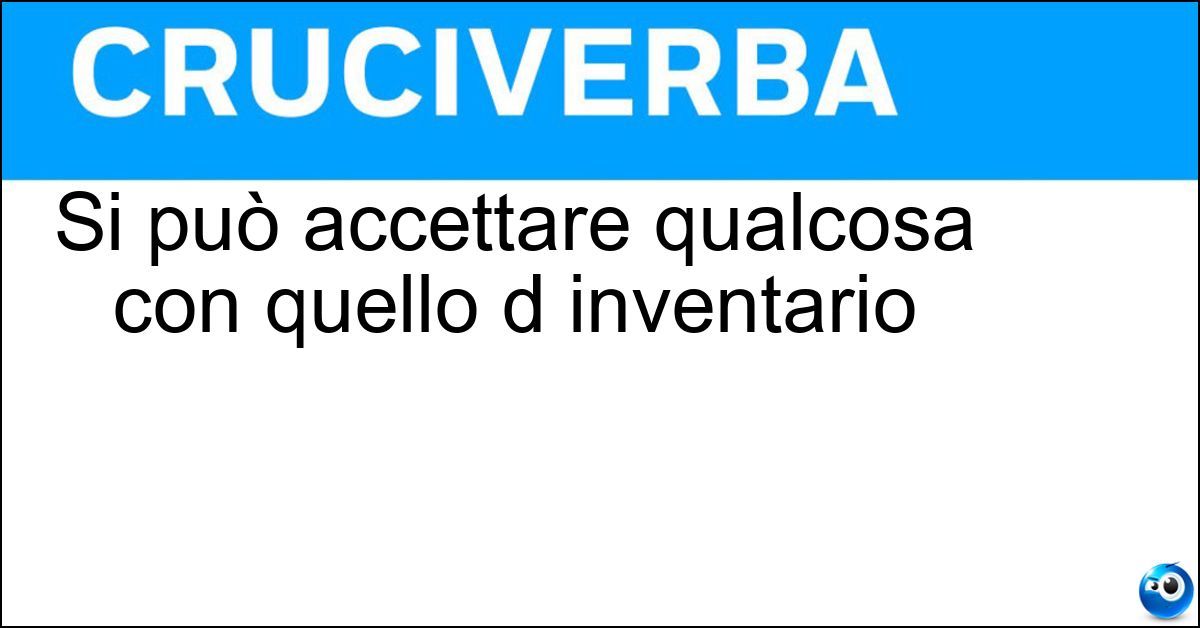 Si può accettare qualcosa con quello d inventario Soluzione Si può accettare qualcosa con quello d inventario - Beneficio