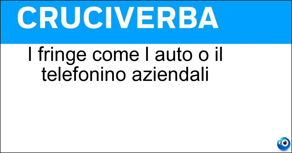 I fringe come l auto o il telefonino aziendali Soluzione I fringe come l auto o il telefonino aziendali - Benefit