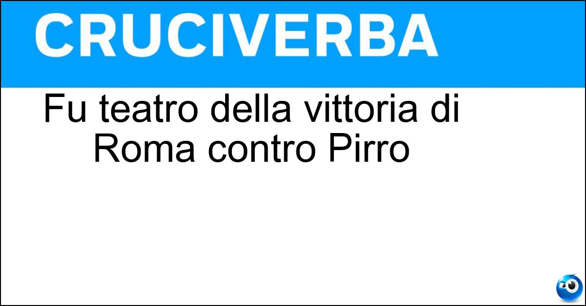 Soluzione Fu teatro della vittoria di Roma contro Pirro - Benevento