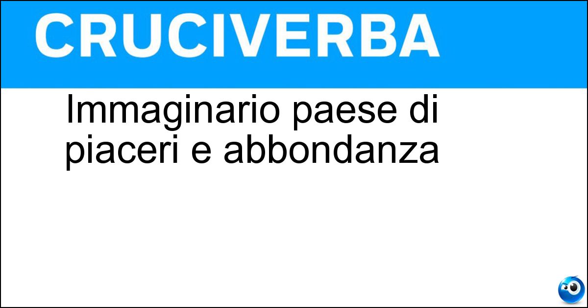 Soluzione Immaginario paese di piaceri e abbondanza - Bengodi