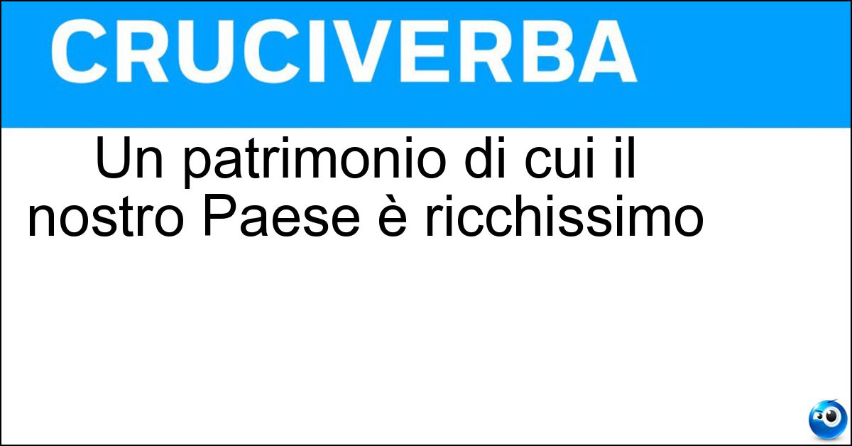 Soluzione Un patrimonio di cui il nostro Paese è ricchissimo - Beni Culturali