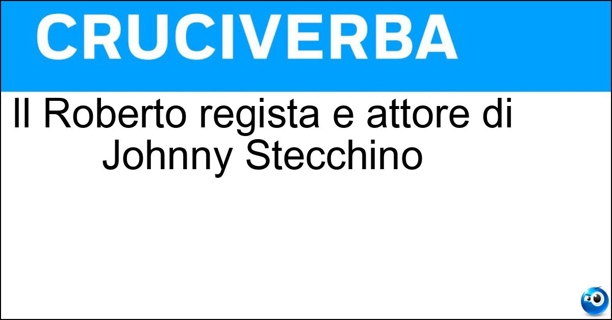 Il Roberto regista e attore di Johnny Stecchino Soluzione Il Roberto regista e attore di Johnny Stecchino - Benigni