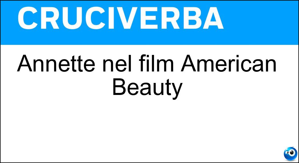 Annette nel film American Beauty Soluzione Cruciverba: Annette nel film American Beauty - Risposta Bening