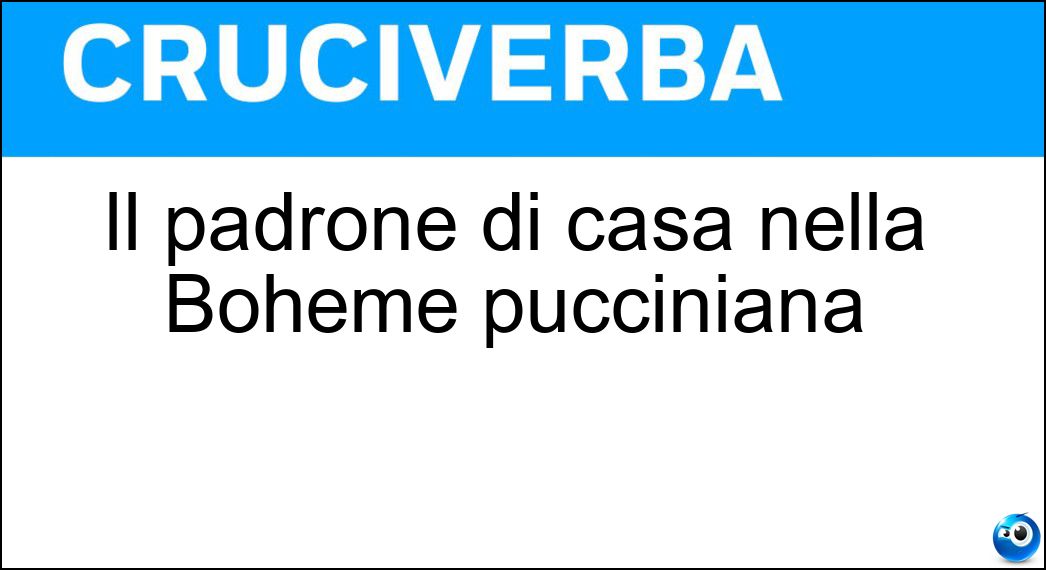 Il padrone di casa nella Bohème pucciniana Soluzione Cruciverba: Il padrone di casa nella Bohème pucciniana - Risposta Benoit