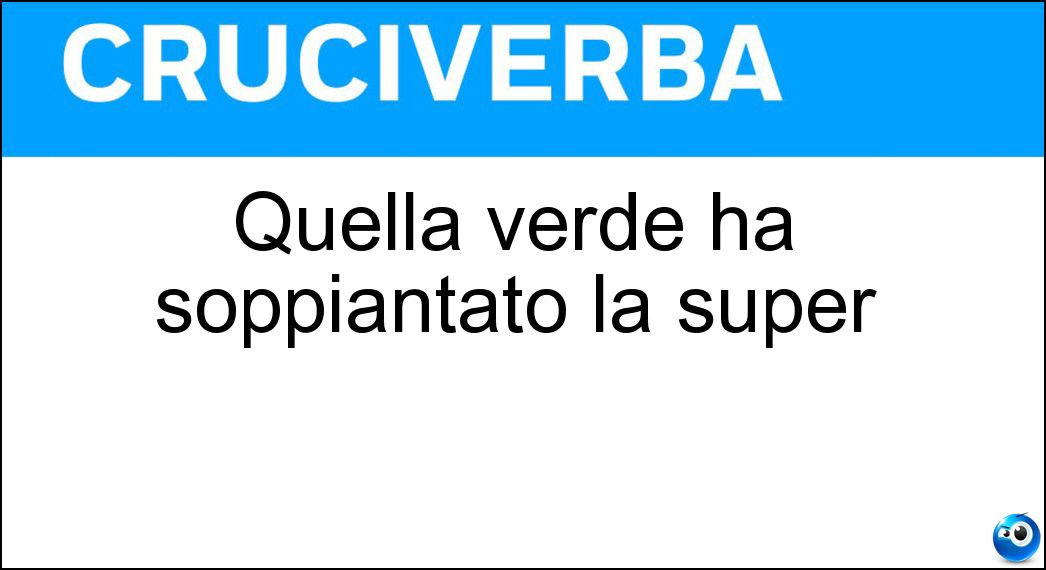 Quella verde ha soppiantato la super