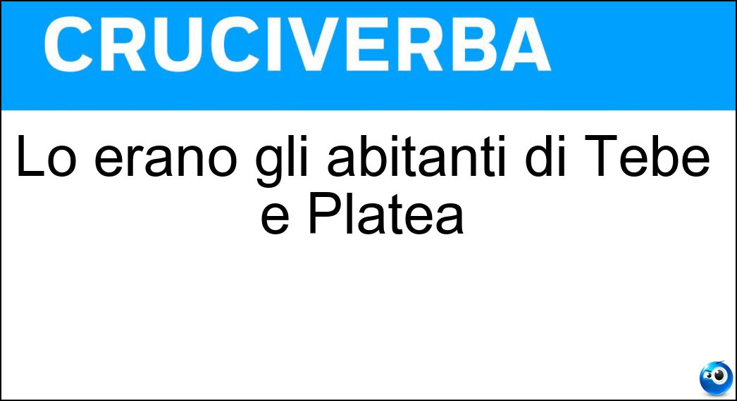 Lo erano gli abitanti di Tebe e Platea Soluzione Cruciverba: Lo erano gli abitanti di Tebe e Platea - Risposta Beoti