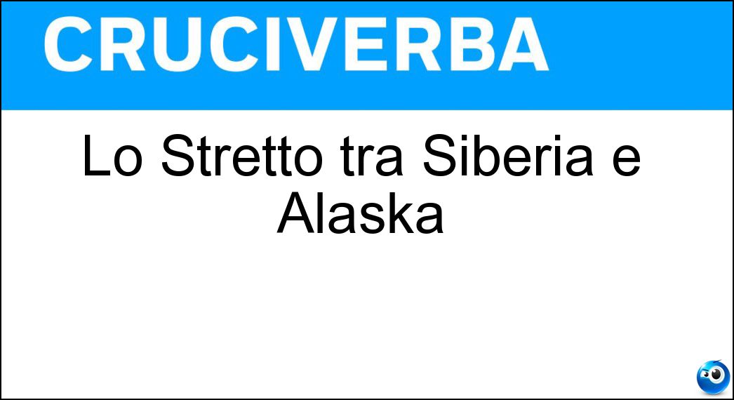 Lo Stretto tra Siberia e Alaska Soluzione Cruciverba: Lo Stretto tra Siberia e Alaska - Risposta Bering
