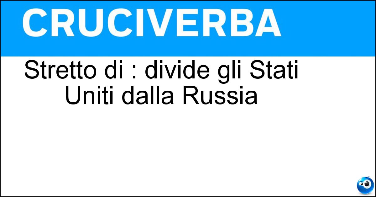Soluzione Stretto di : divide gli Stati Uniti dalla Russia - Bering