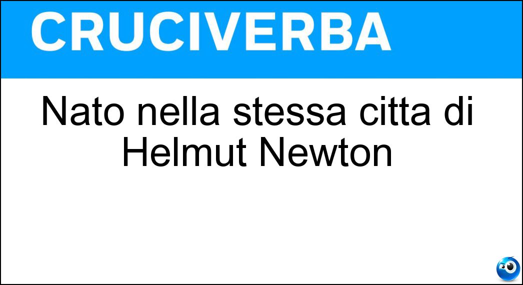 Nato nella stessa città di Helmut Newton Soluzione Nato nella stessa città di Helmut Newton - Berlinese