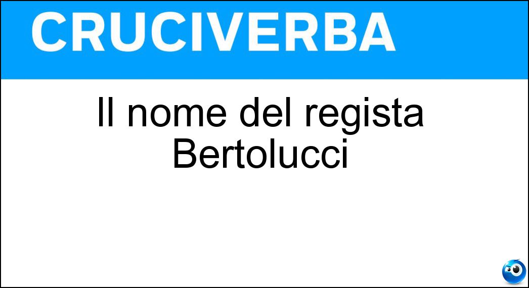 Il nome del regista Bertolucci Soluzione Il nome del regista Bertolucci - Bernardo