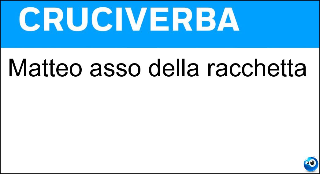Matteo asso della racchetta Soluzione Cruciverba: Matteo asso della racchetta - Risposta Berrettini