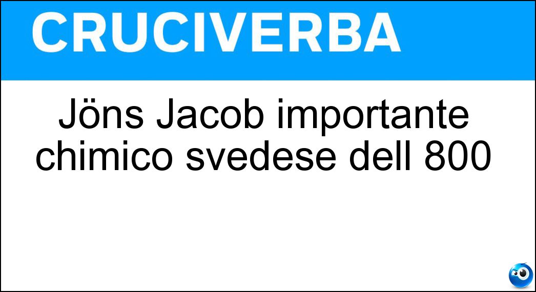 Jöns Jacob importante chimico svedese dell 800 Soluzione Cruciverba: Jöns Jacob importante chimico svedese dell 800 - Risposta Berzelius
