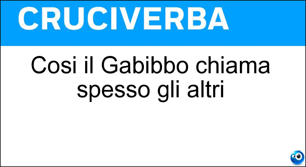 Così il Gabibbo chiama spesso gli altri Soluzione Cruciverba: Così il Gabibbo chiama spesso gli altri - Risposta Besughi