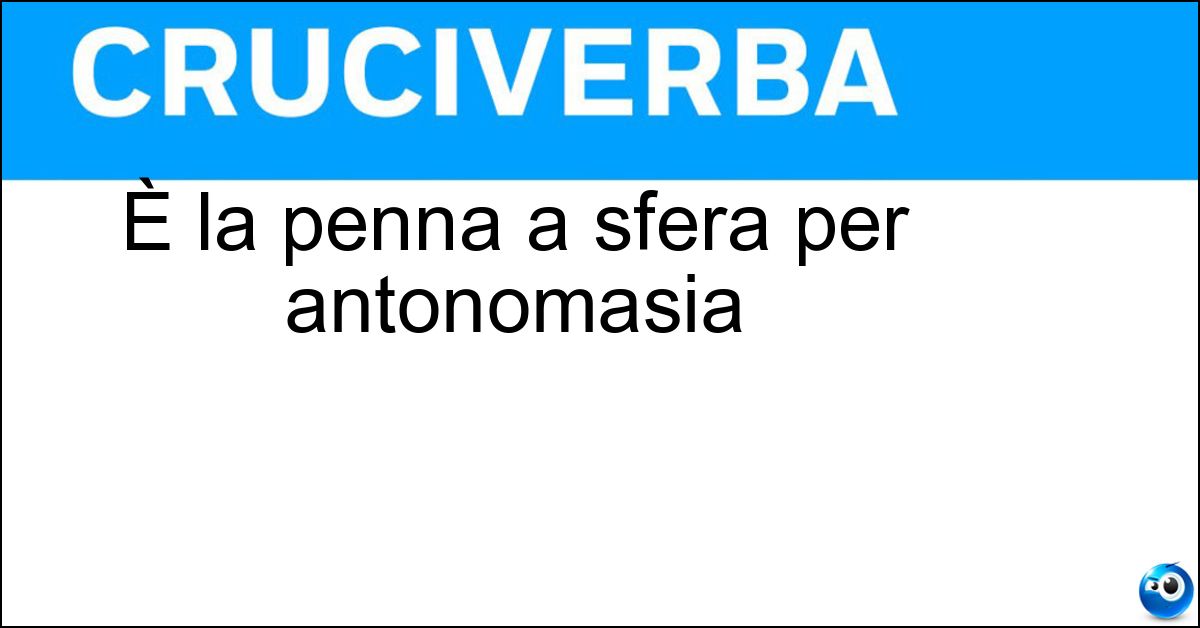 È la penna a sfera per antonomasia Soluzione È la penna a sfera per antonomasia - Bic