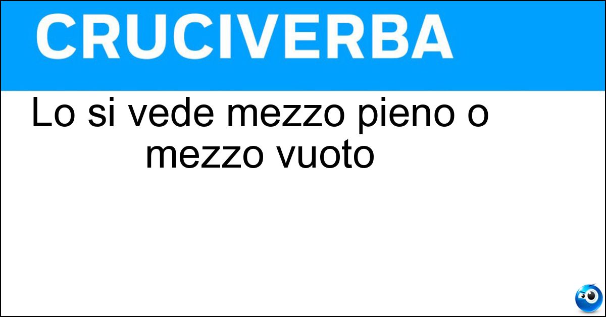 Lo si vede mezzo pieno o mezzo vuoto Soluzione Lo si vede mezzo pieno o mezzo vuoto - Bicchiere