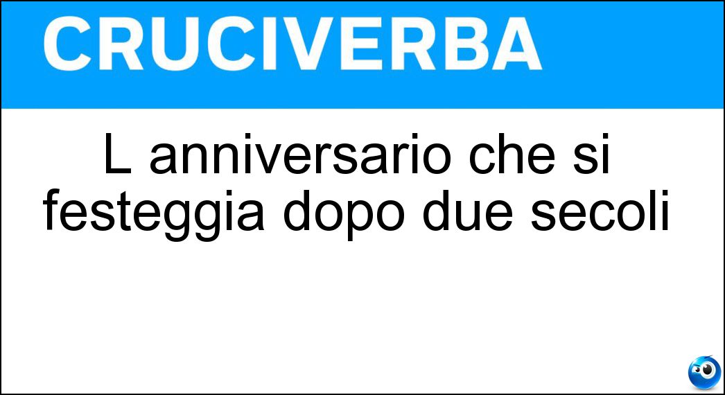Soluzione L anniversario che si festeggia dopo due secoli - Bicentenario
