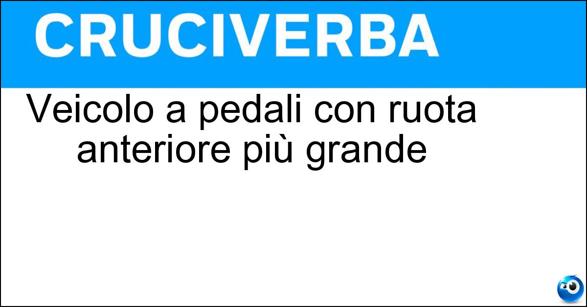 Soluzione Veicolo a pedali con ruota anteriore più grande - Biciclo