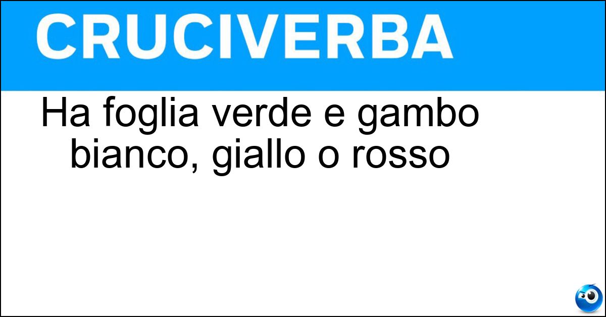 Ha foglia verde e gambo bianco, giallo o rosso Soluzione Ha foglia verde e gambo bianco, giallo o rosso - Bietola