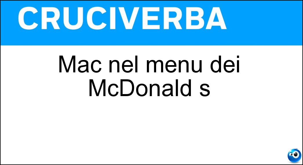 Mac nel menu dei McDonald s Soluzione Cruciverba: Mac nel menu dei McDonald s - Risposta Big