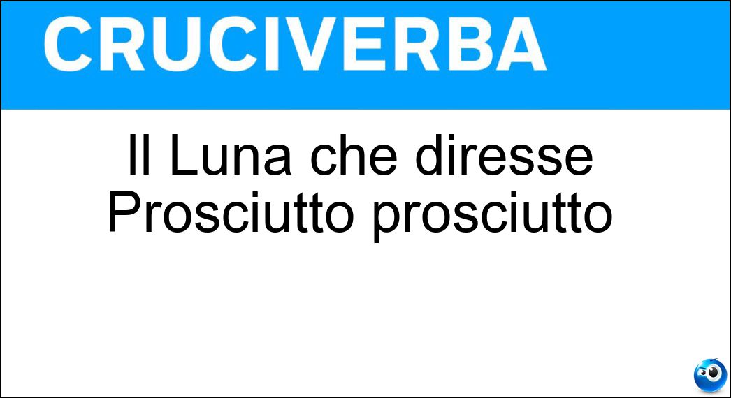 Il Luna che diresse Prosciutto prosciutto Soluzione Cruciverba: Il Luna che diresse Prosciutto prosciutto - Risposta Bigas