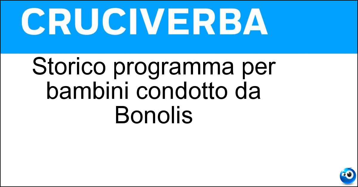 Storico programma per bambini condotto da Bonolis Soluzione Storico programma per bambini condotto da Bonolis - Bimbumbam