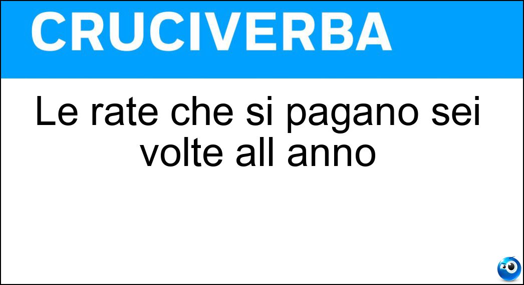 Le rate che si pagano sei volte all anno Soluzione Le rate che si pagano sei volte all anno - Bimestrali