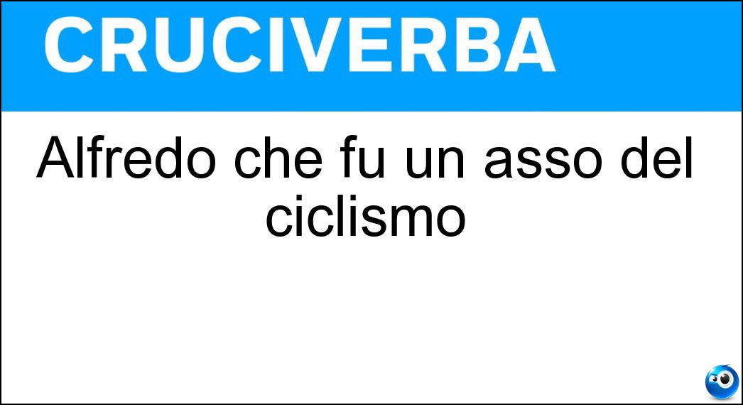 Alfredo che fu un asso del ciclismo Soluzione Cruciverba: Alfredo che fu un asso del ciclismo - Risposta Binda