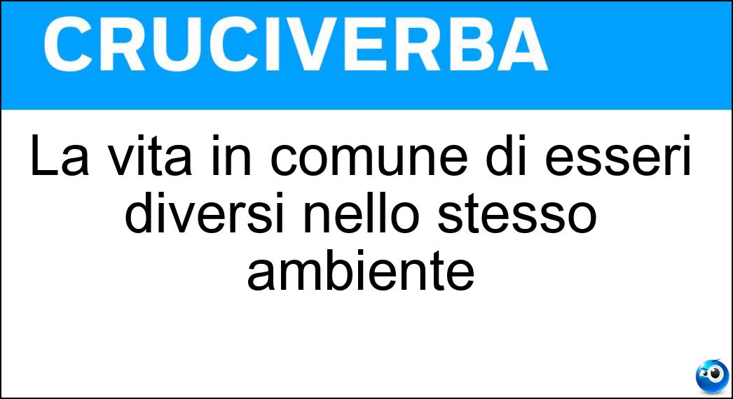 La vita in comune di esseri diversi nello stesso ambiente Soluzione La vita in comune di esseri diversi nello stesso ambiente - Biocenosi