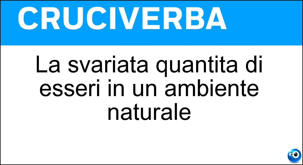 La svariata quantità di esseri in un ambiente naturale Soluzione La svariata quantità di esseri in un ambiente naturale - Biodiversità