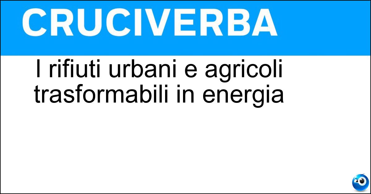 I rifiuti urbani e agricoli trasformabili in energia Soluzione I rifiuti urbani e agricoli trasformabili in energia - Biomassa