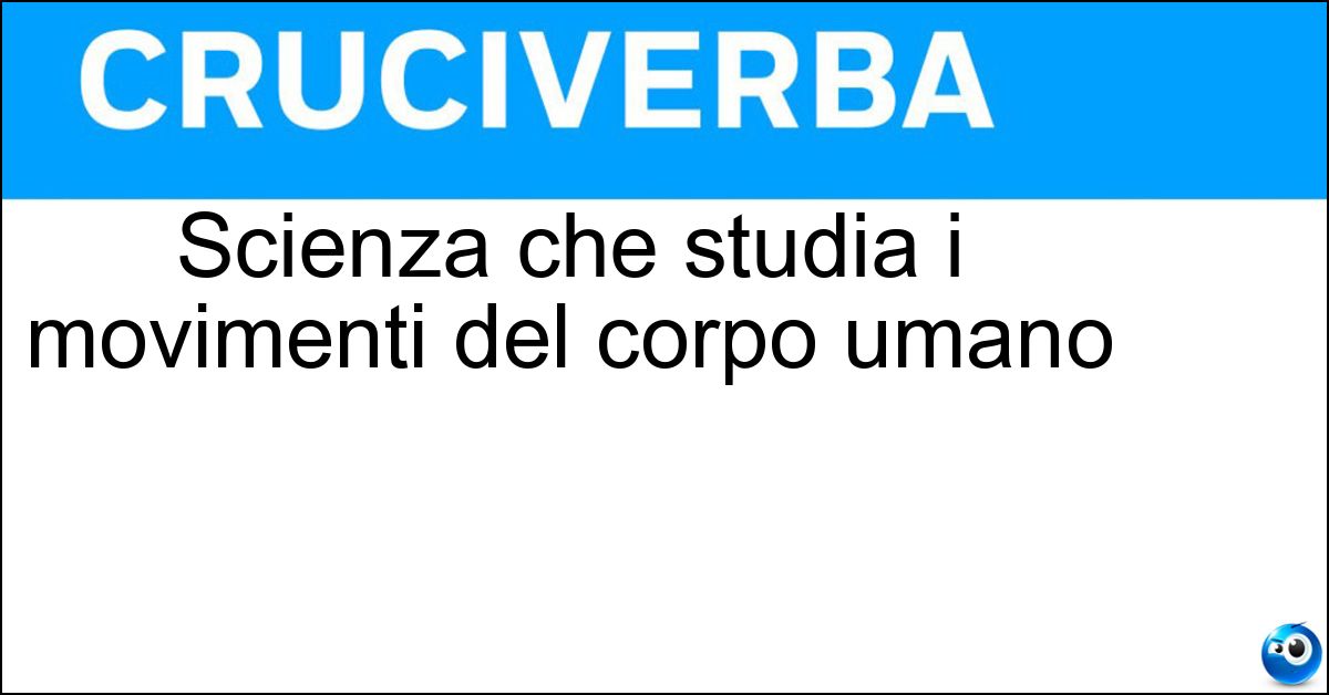 Scienza che studia i movimenti del corpo umano