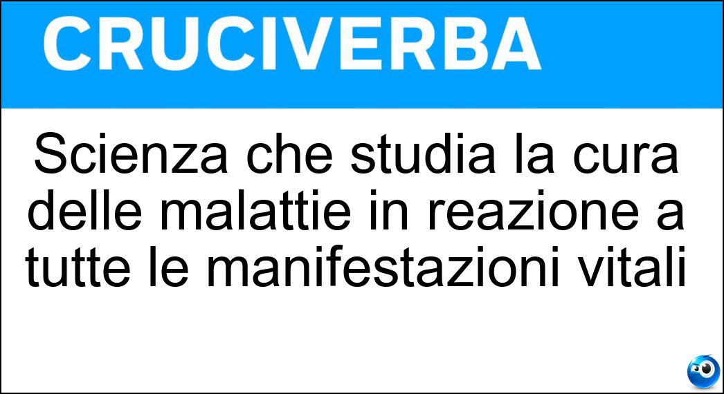 Scienza che studia la cura delle malattie in reazione a tutte le manifestazioni vitali