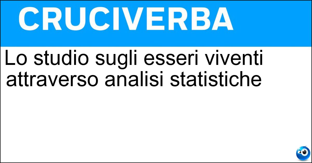 Lo studio sugli esseri viventi attraverso analisi statistiche Lo studio sugli esseri viventi attraverso analisi statistiche