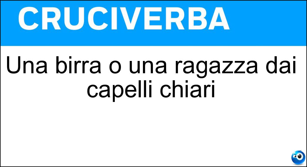 Una birra o una ragazza dai capelli chiari Soluzione Una birra o una ragazza dai capelli chiari - Bionda