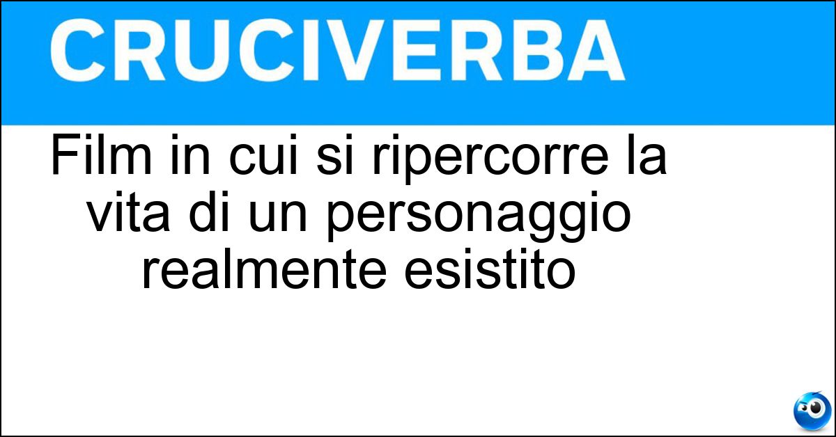 Film in cui si ripercorre la vita di un personaggio realmente esistito Soluzione Film in cui si ripercorre la vita di un personaggio realmente esistito - Biopic