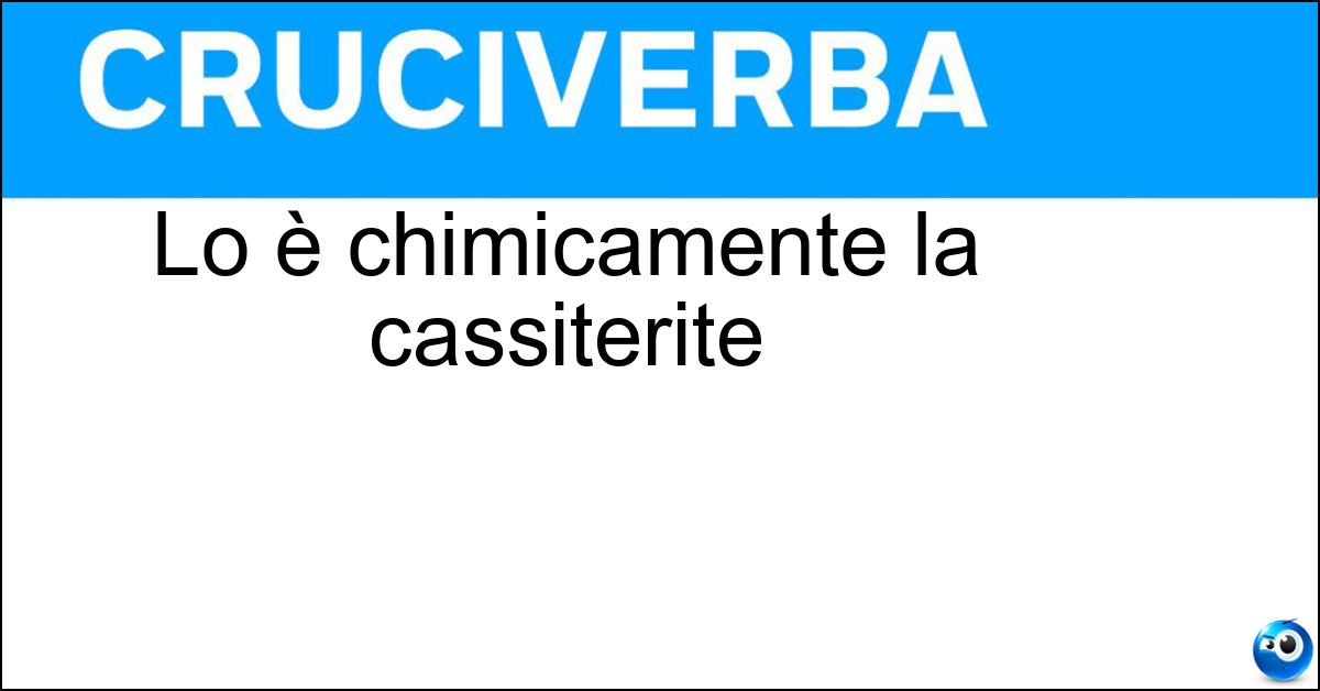 Lo è chimicamente la cassiterite Soluzione Lo è chimicamente la cassiterite - Biossido Di Stagno