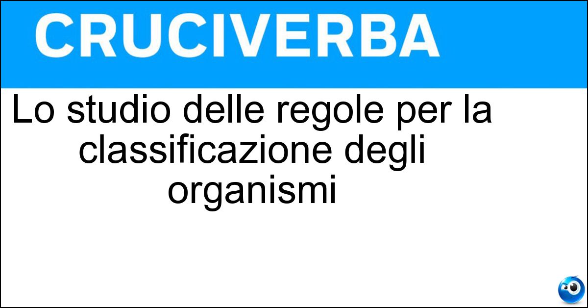 Lo studio delle regole per la classificazione degli organismi Soluzione Lo studio delle regole per la classificazione degli organismi - Biotassi