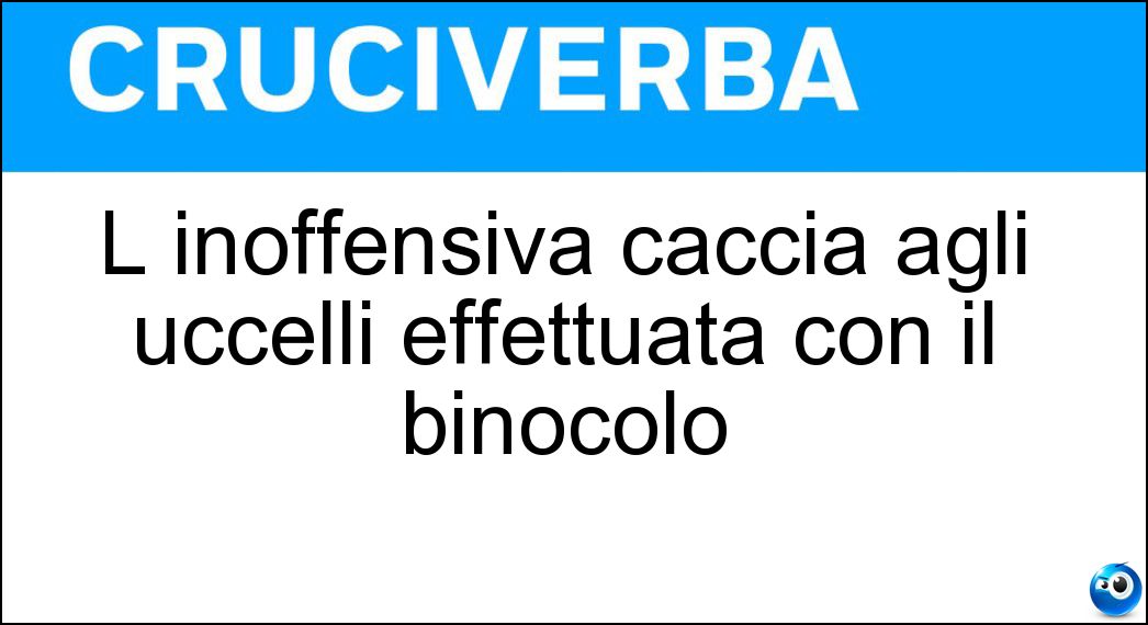L inoffensiva caccia agli uccelli effettuata con il binocolo Soluzione L inoffensiva caccia agli uccelli effettuata con il binocolo - Birdwatching