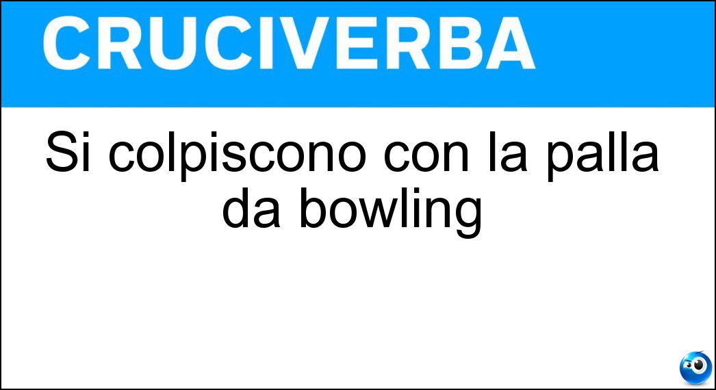 Si colpiscono con la palla da bowling Soluzione Cruciverba: Si colpiscono con la palla da bowling - Risposta Birilli