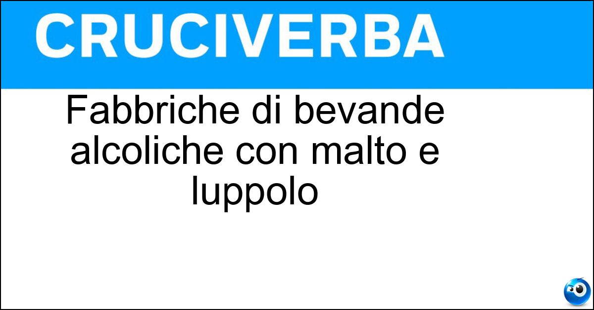 Fabbriche di bevande alcoliche con malto e luppolo Soluzione Fabbriche di bevande alcoliche con malto e luppolo - Birrifici