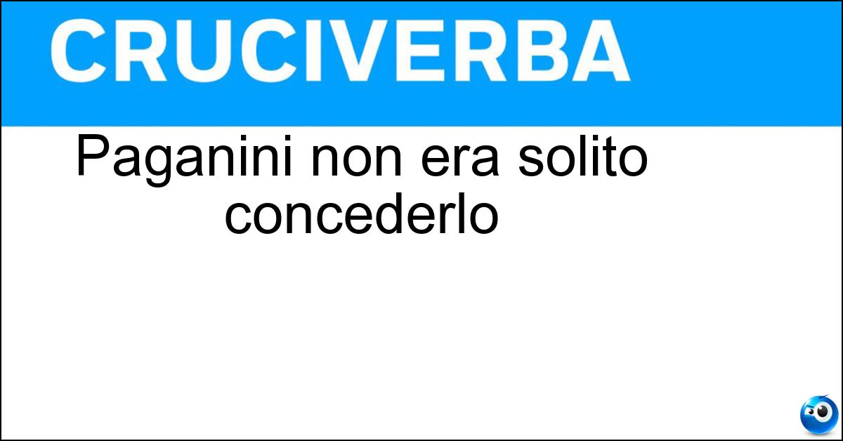 Paganini non era solito concederlo Soluzione Paganini non era solito concederlo - Bis