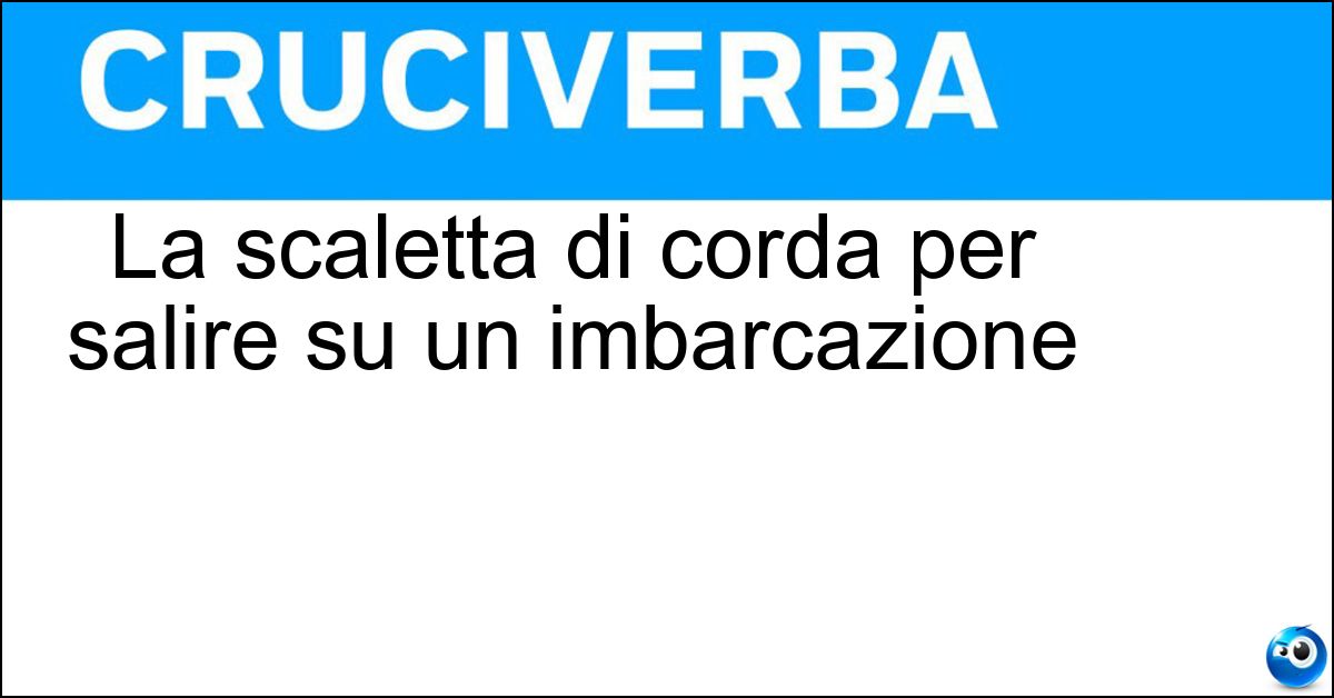 La scaletta di corda per salire su un imbarcazione Soluzione La scaletta di corda per salire su un imbarcazione - Biscaglina