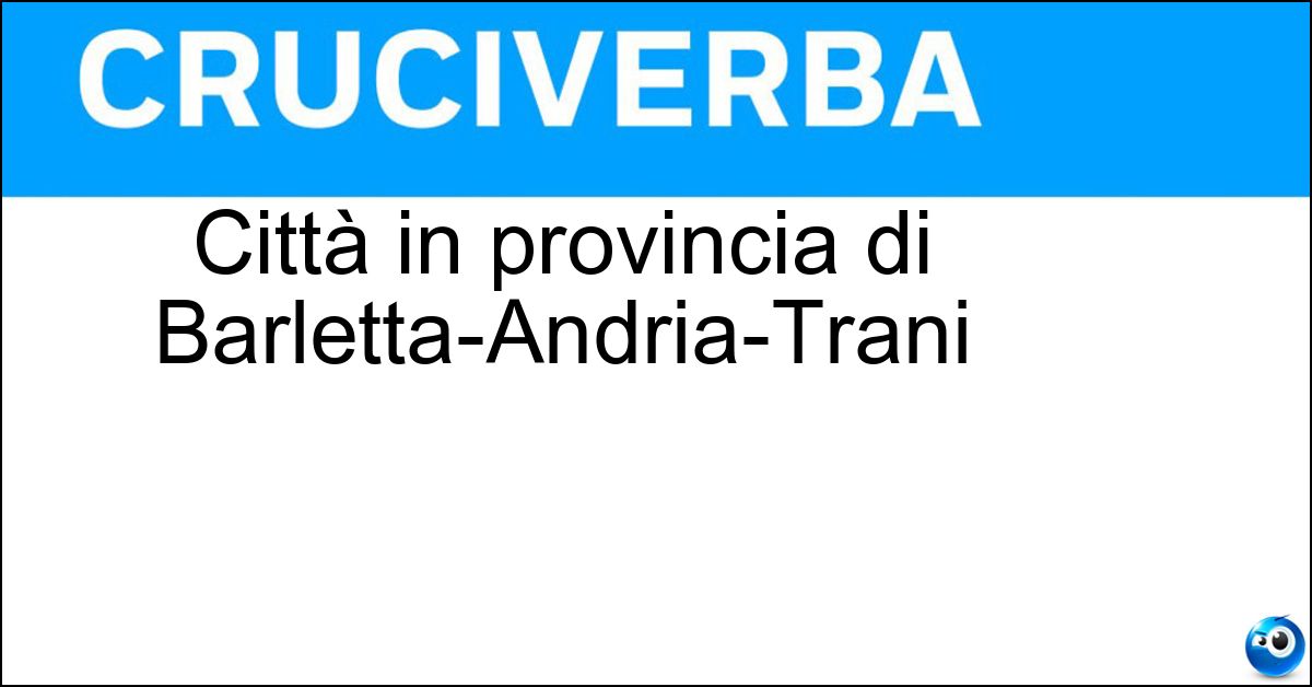 Città in provincia di Barletta-Andria-Trani Soluzione Città in provincia di Barletta-Andria-Trani - Bisceglie