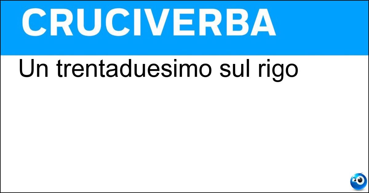 Un trentaduesimo sul rigo