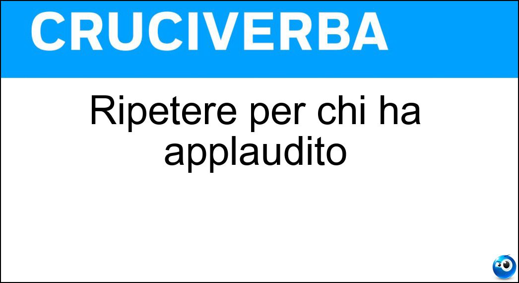 Ripetere per chi ha applaudito Soluzione Cruciverba: Ripetere per chi ha applaudito - Risposta Bissare