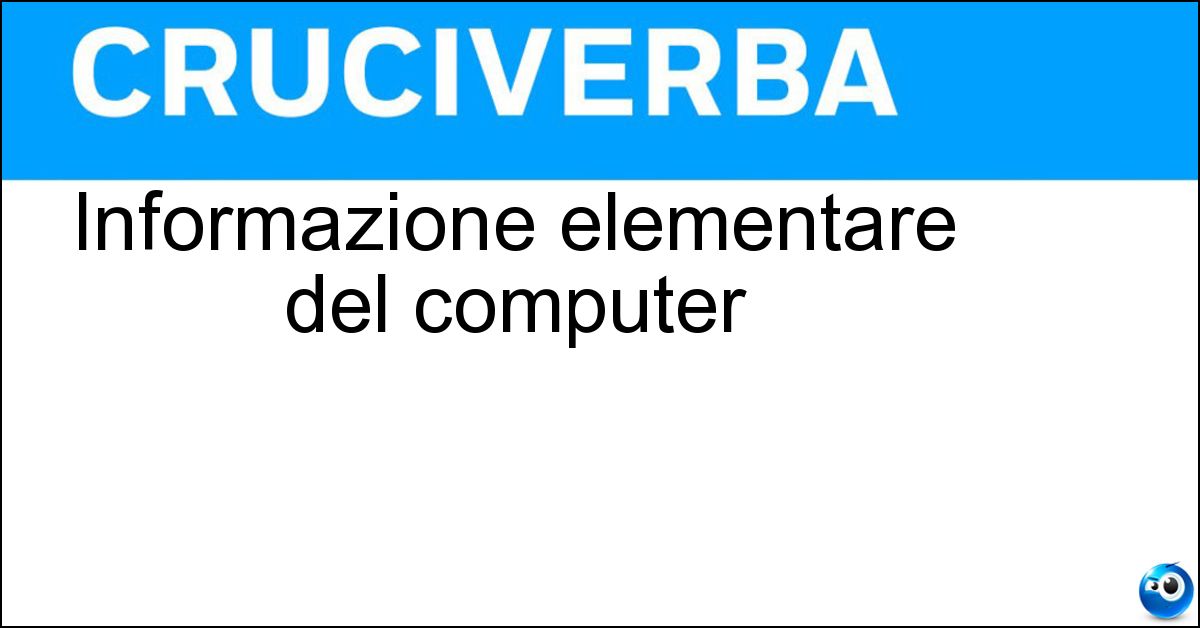 Informazione elementare del computer Soluzione Informazione elementare del computer - Bit