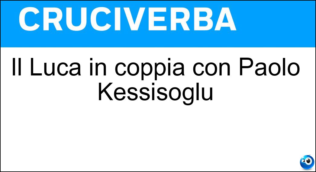 Il Luca in coppia con Paolo Kessisoglu Soluzione Cruciverba: Il Luca in coppia con Paolo Kessisoglu - Risposta Bizzarri