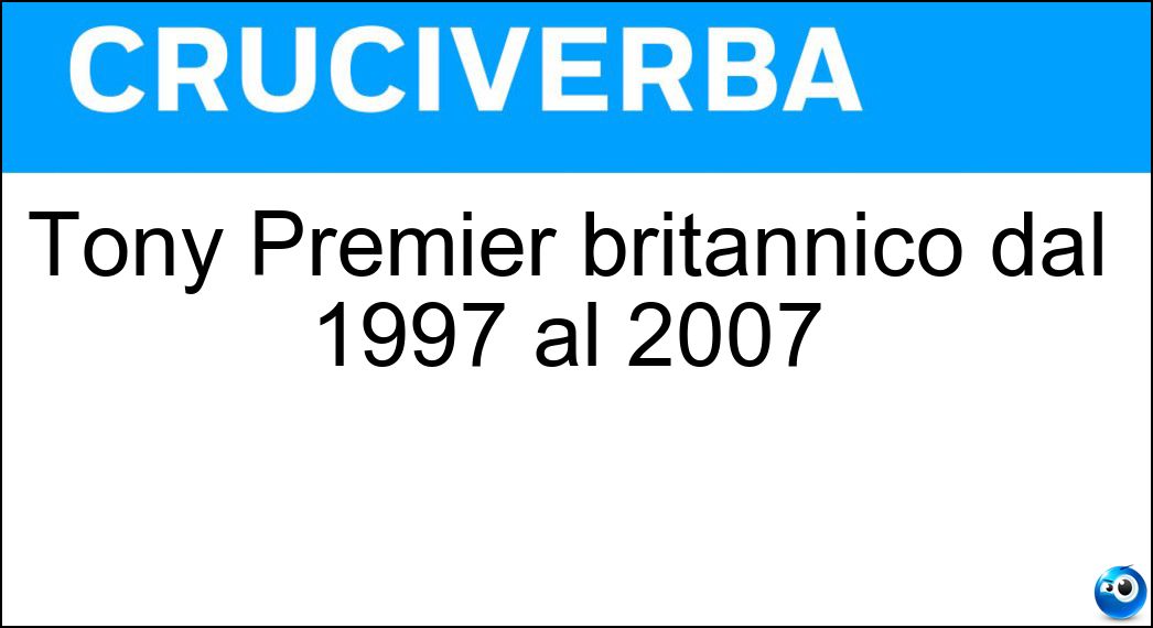 Tony Premier britannico dal 1997 al 2007 Soluzione Cruciverba: Tony Premier britannico dal 1997 al 2007 - Risposta Blair