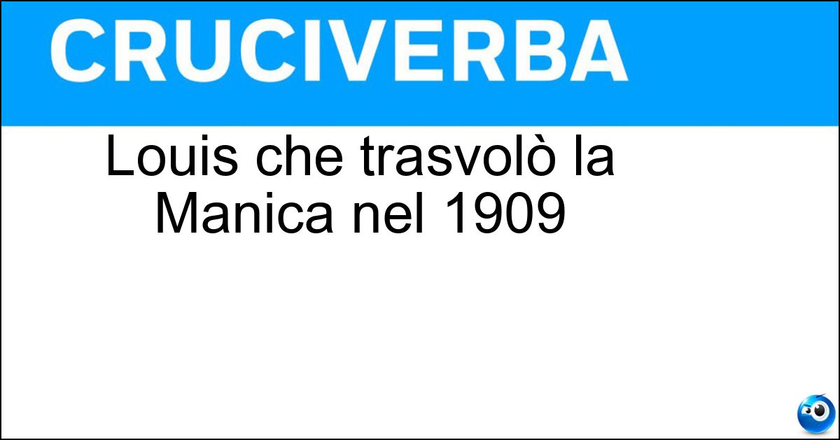 Louis che trasvolò la Manica nel 1909 Soluzione Louis che trasvolò la Manica nel 1909 - Bleriot