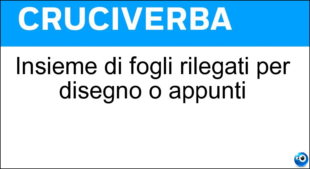 Insieme di fogli rilegati per disegno o appunti Soluzione Cruciverba: Insieme di fogli rilegati per disegno o appunti - Risposta Blocco